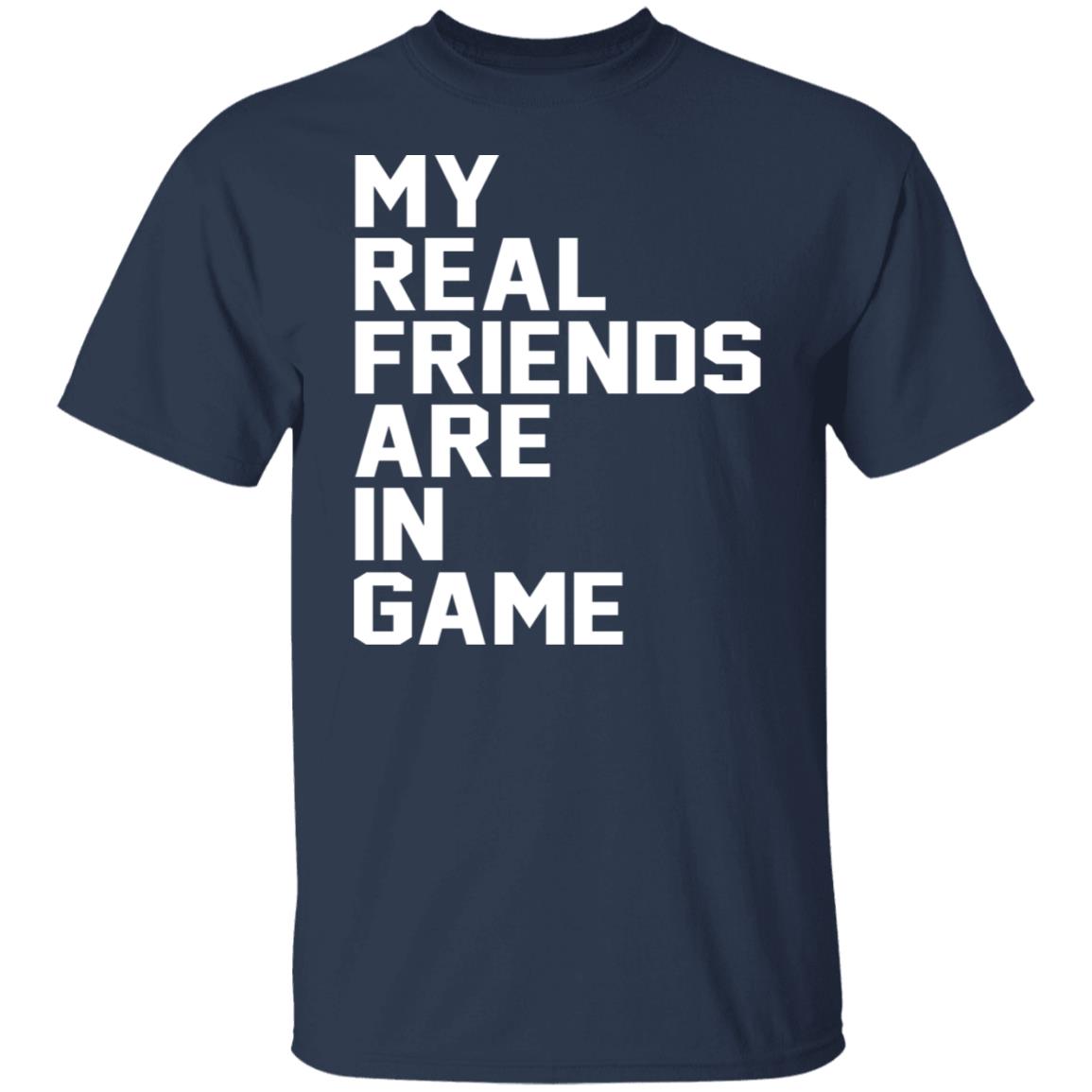 My real friends are in game shirt - TeeDragons