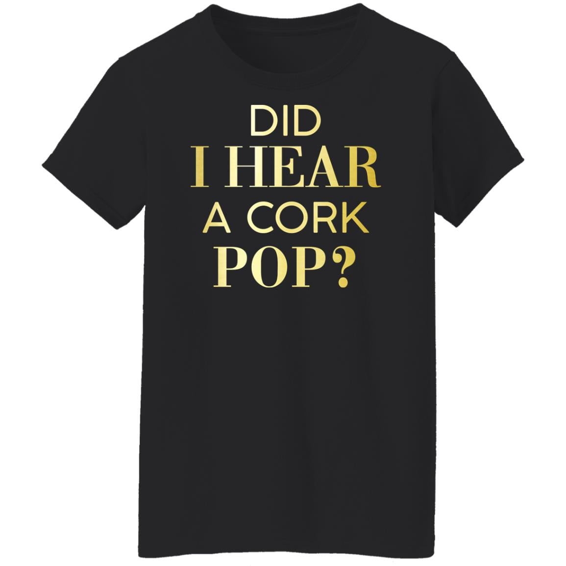 Did I Hear A Cork Pop Shirt