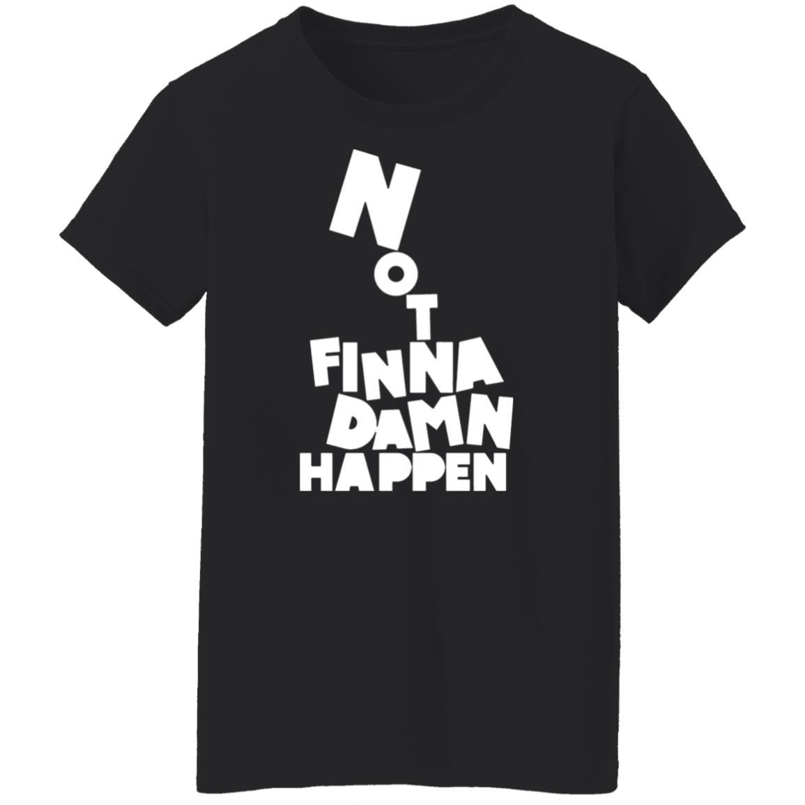 Not finna damn happen shirt