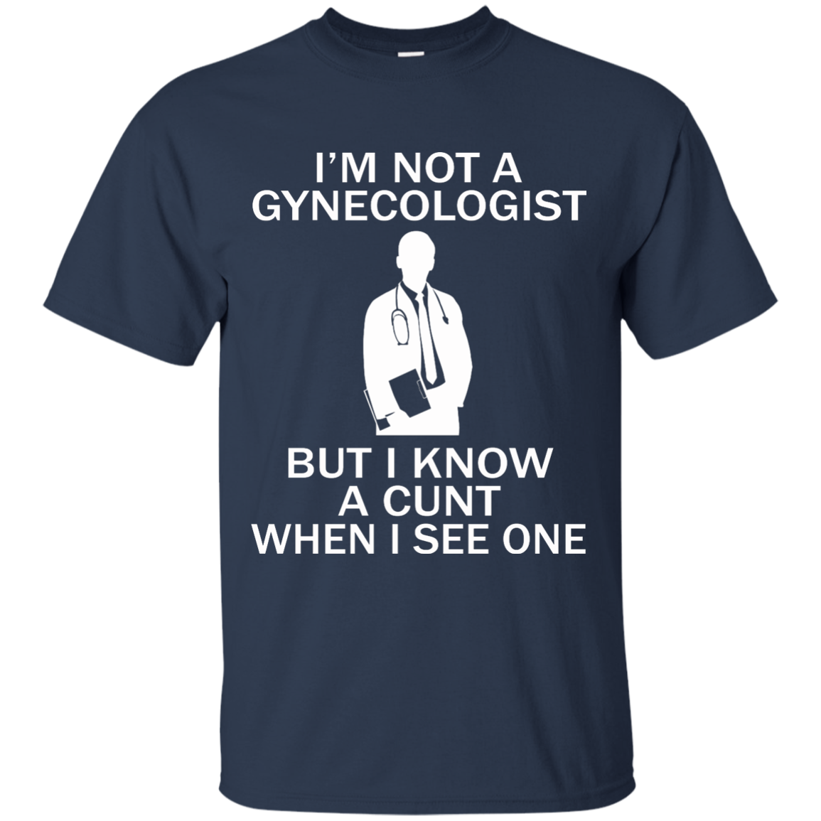 I'm Not A Gynecologist But I Know A Cunt When I See One Shirt, Sweatshirt - TeeDragons