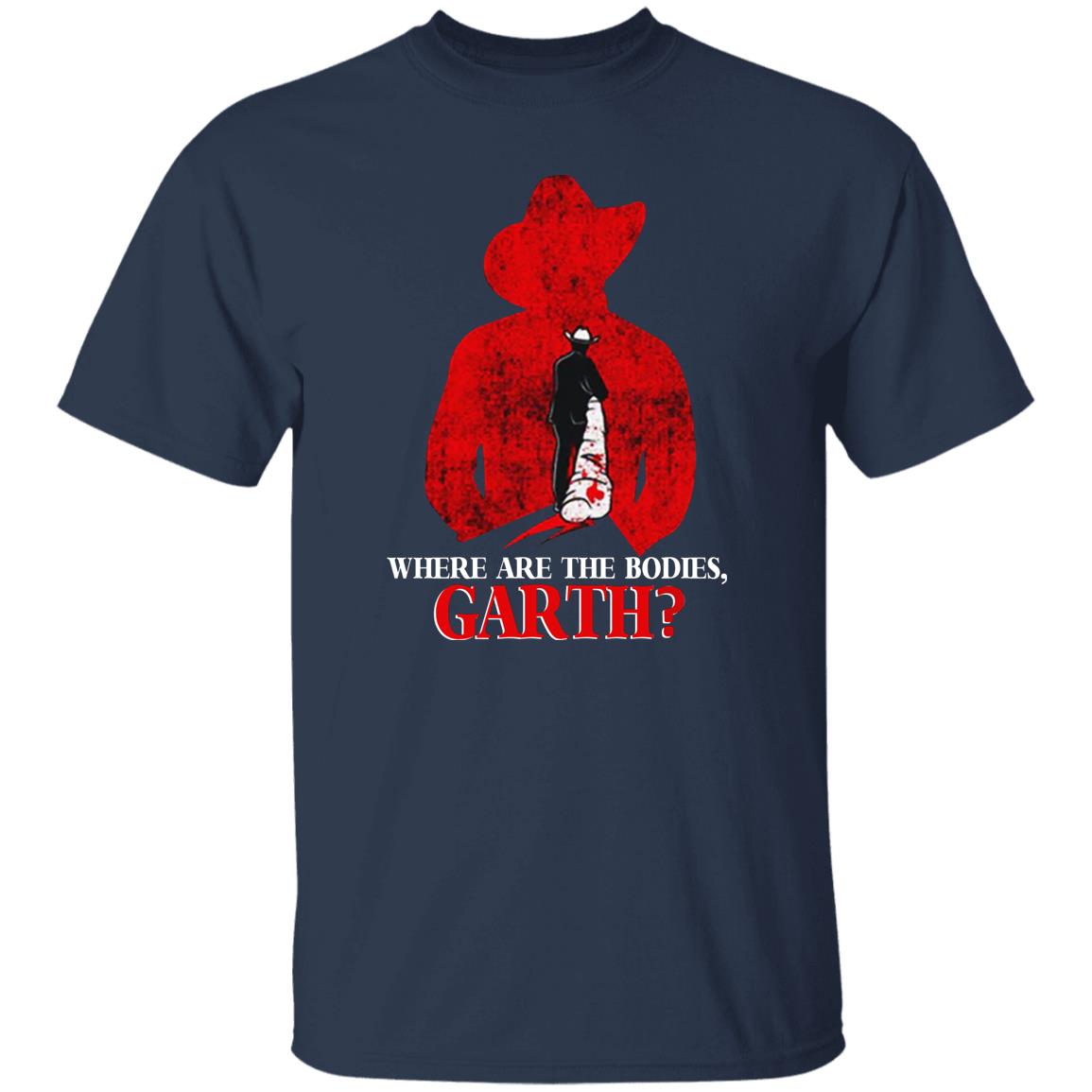 Where Are The Bodies Garth Shirt