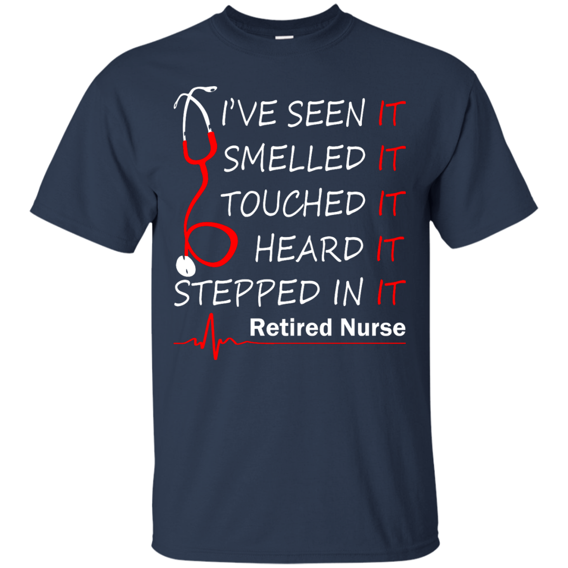 Retired Nurse - I've Seen It, Smelled It, Touched It, Heard It, Stepped It Shirt - TeeDragons