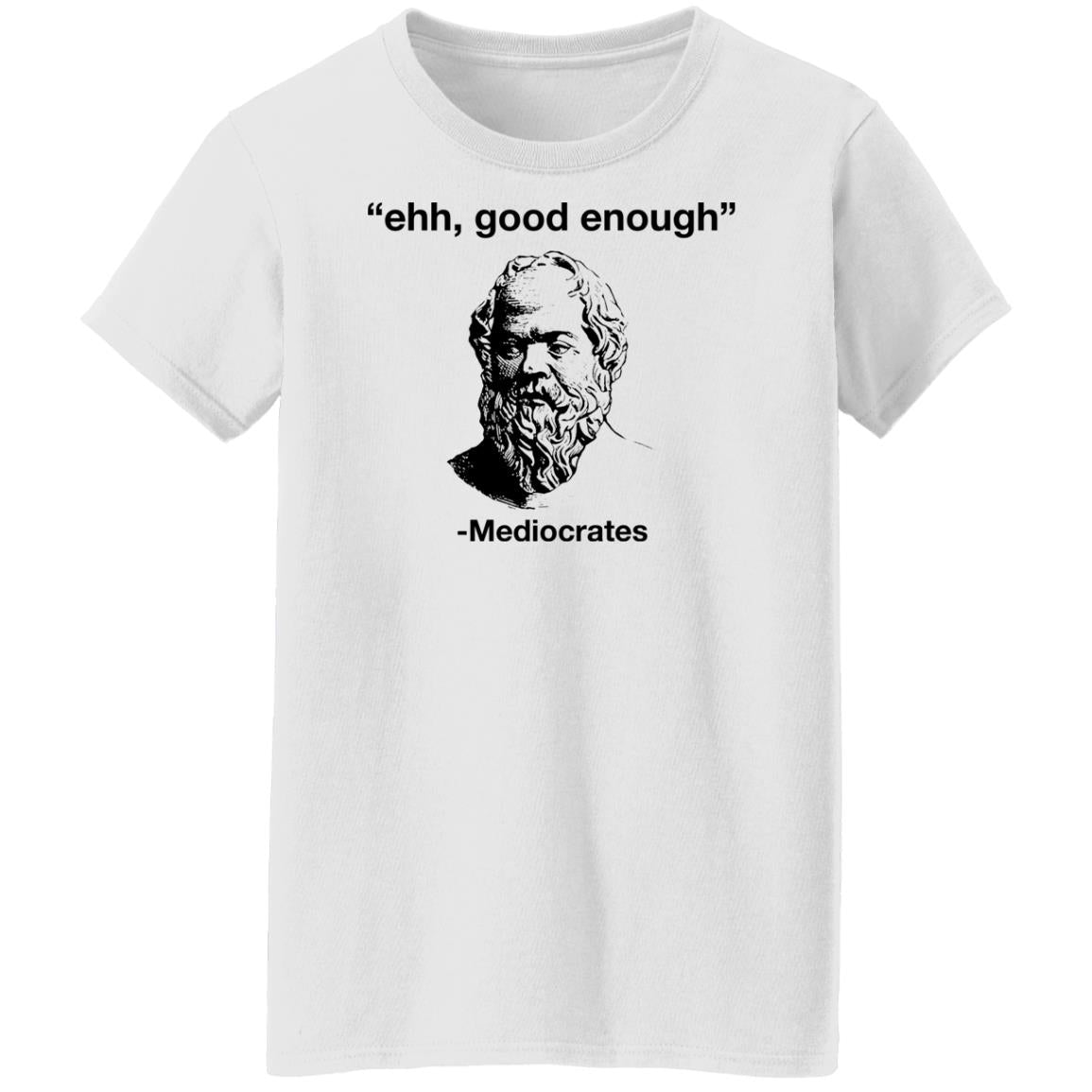 Ehh Good Enough - Mediocrates Shirt
