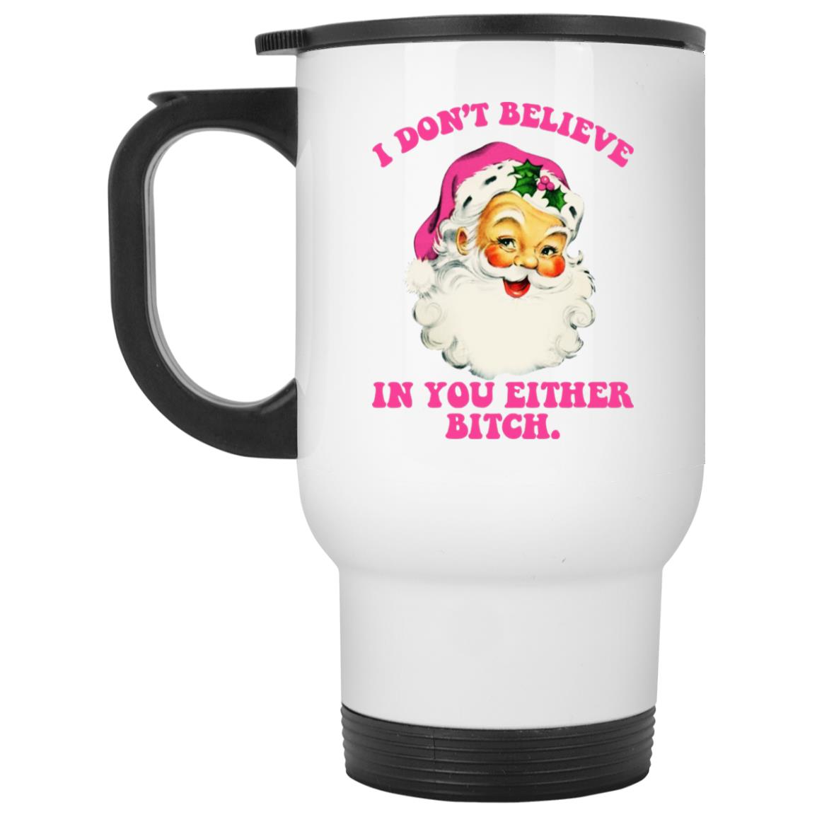 Santa - I Don't Believe In You Either Bitch Mugs