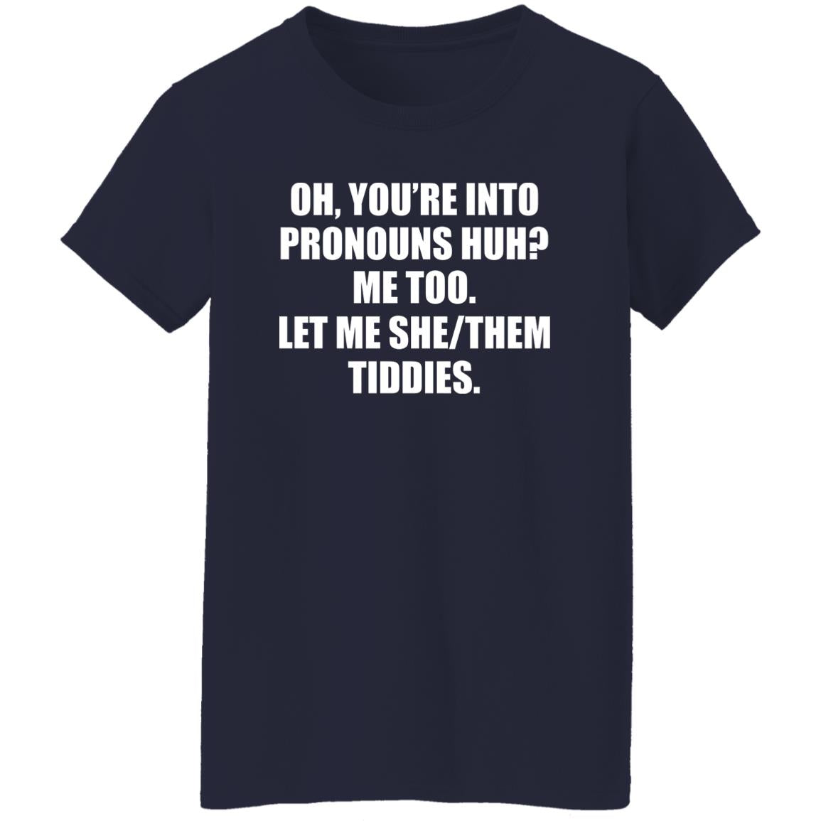 You’re Into Pronouns Huh Me Too Let Me She/Them Tiddies Shirt