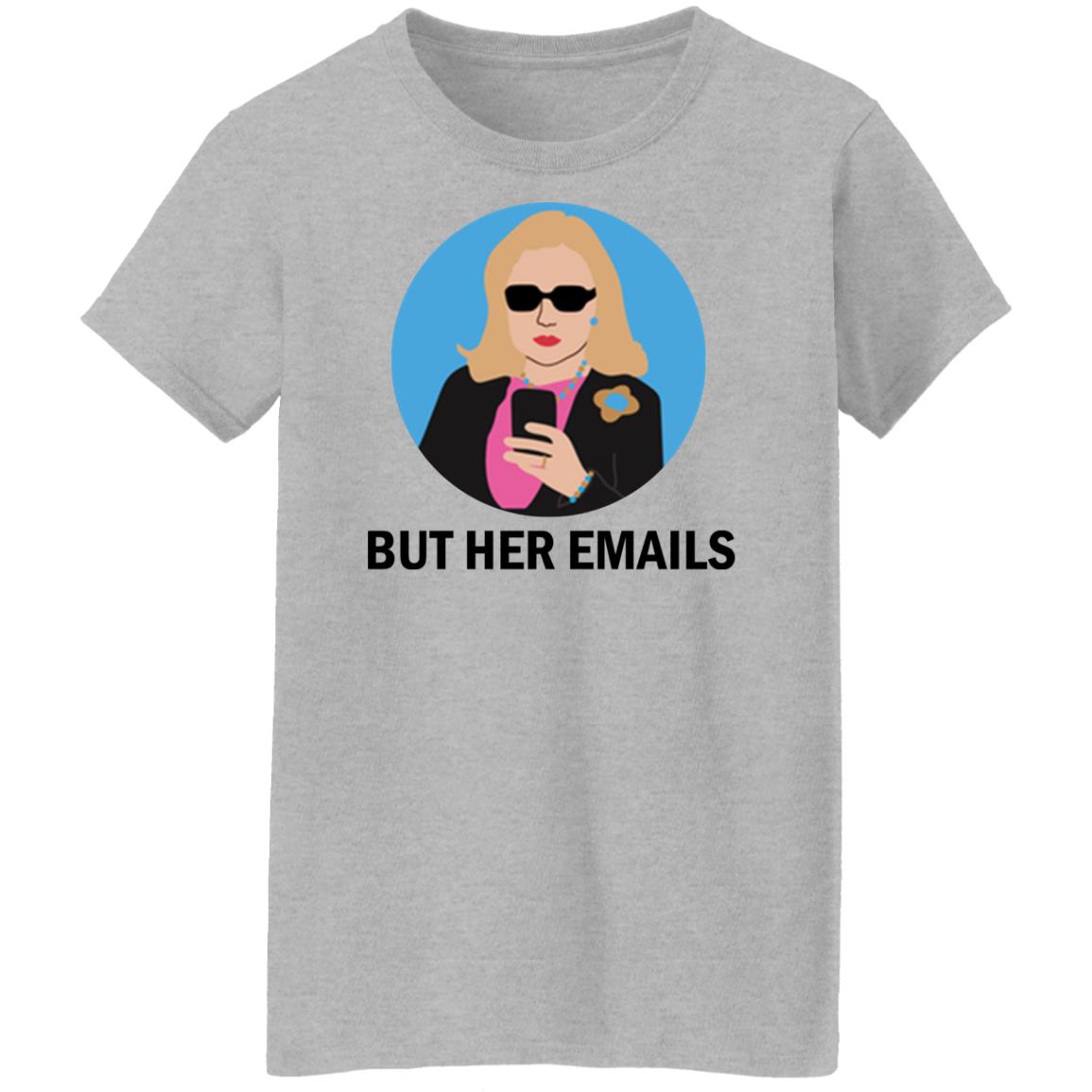 Hillary Clinton - But her emails shirt