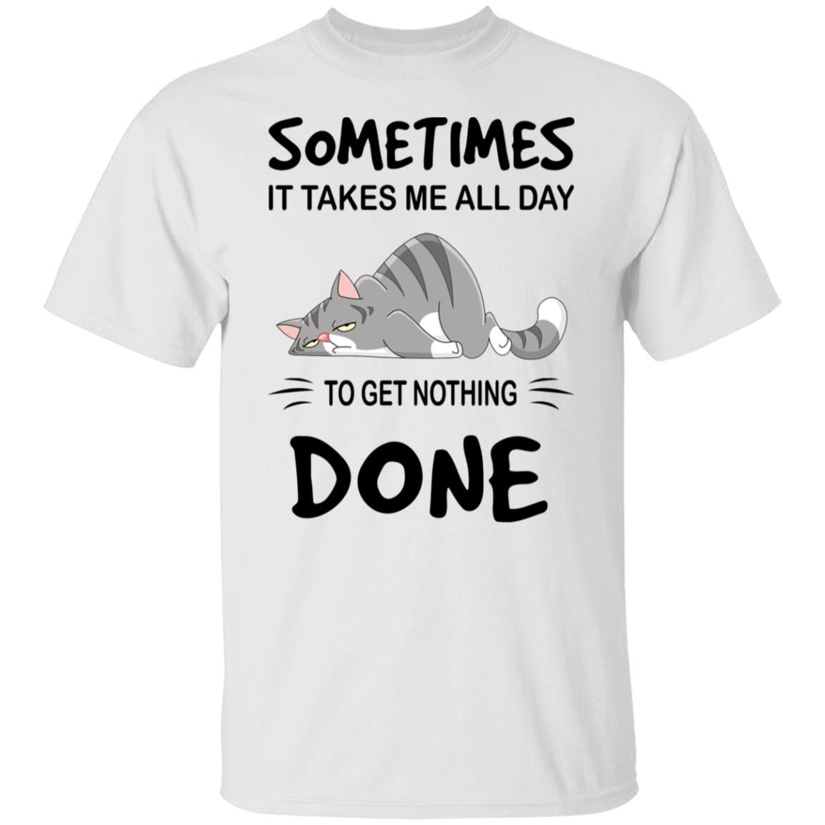Sometimes It Takes Me All Day To Get Nothing Done Shirt