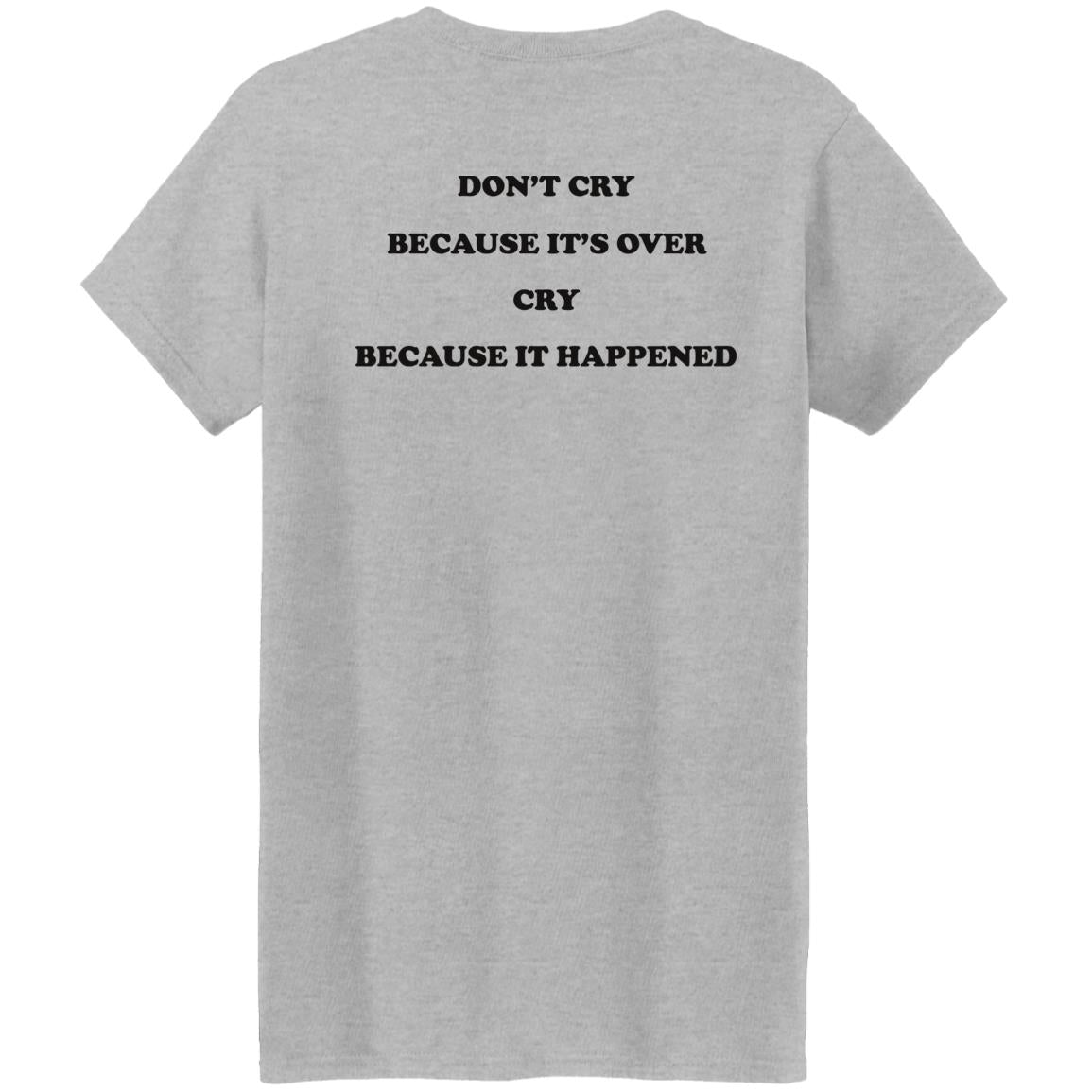 Don't Cry Because It's Over Cry Because It Happened Shirt