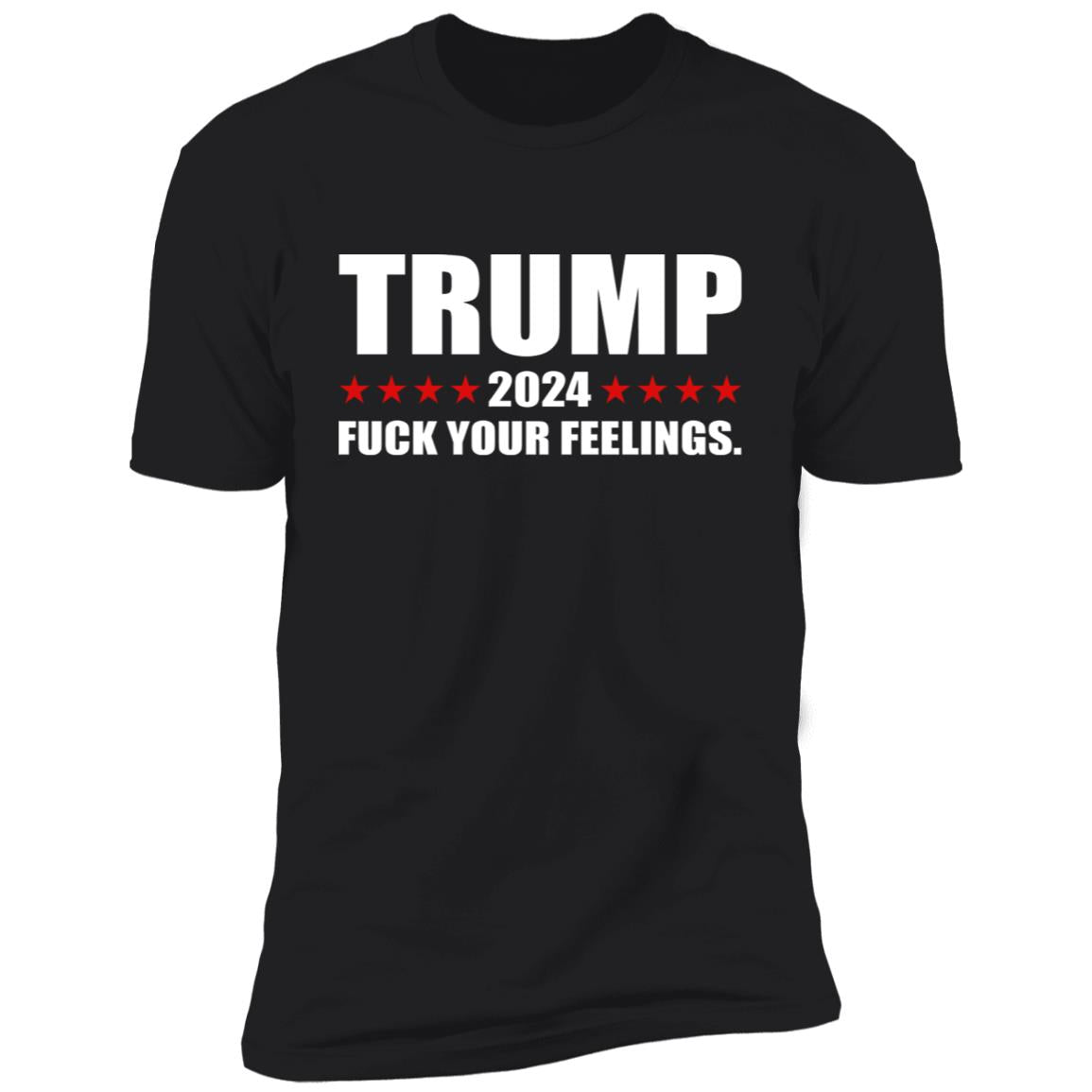 Trump 2024 Fuck Your Feelings Shirt