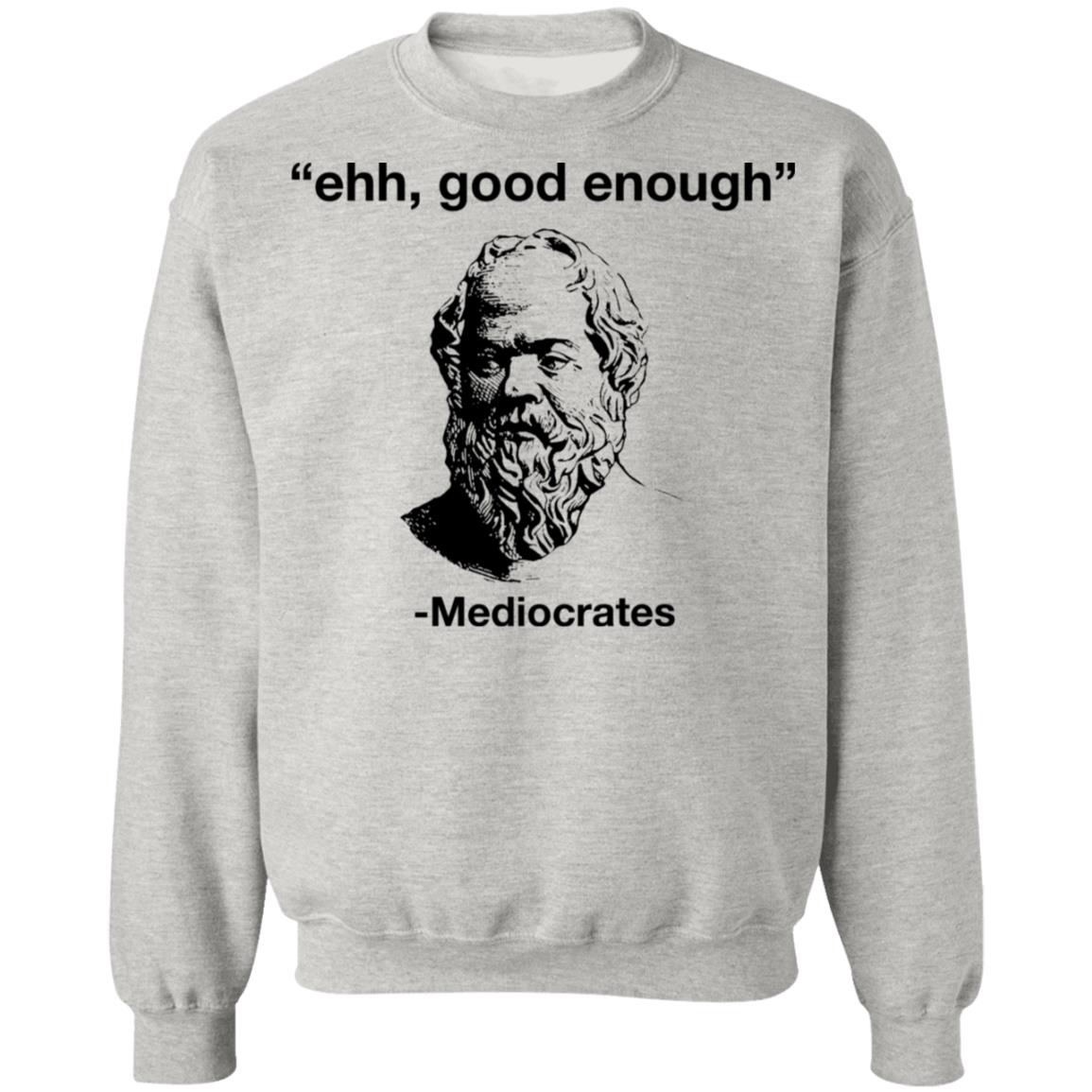 Ehh Good Enough - Mediocrates Shirt