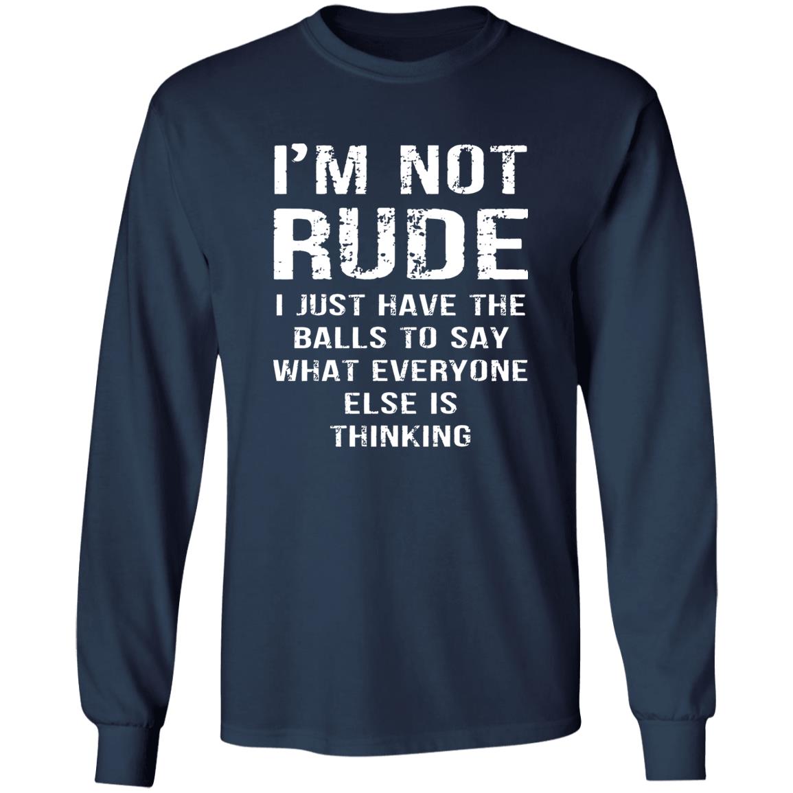 I’m Not Rude I Just Have The Balls To Say What Everyone Else Is Thinking Shirt