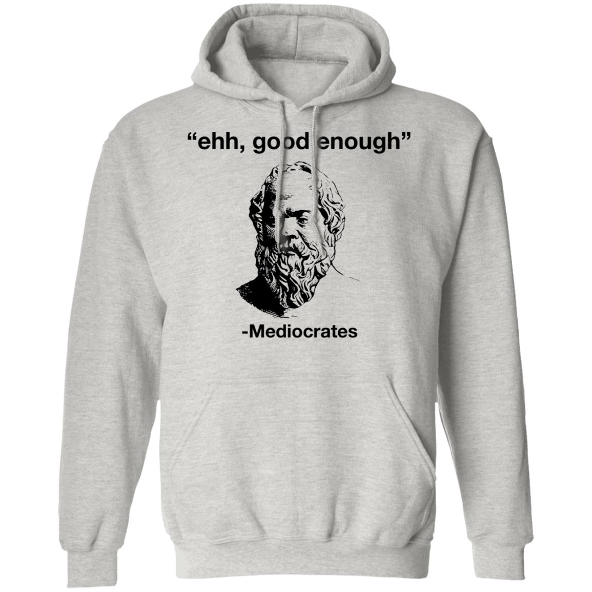 Ehh Good Enough - Mediocrates Shirt
