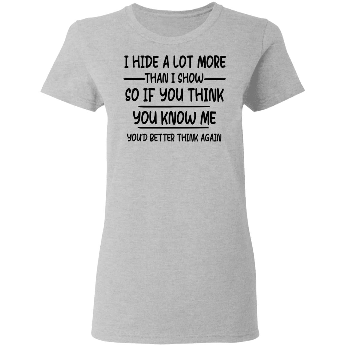 I Hide A Lot More Than I Show So If You Think You Know Me Shirt - TeeDragons
