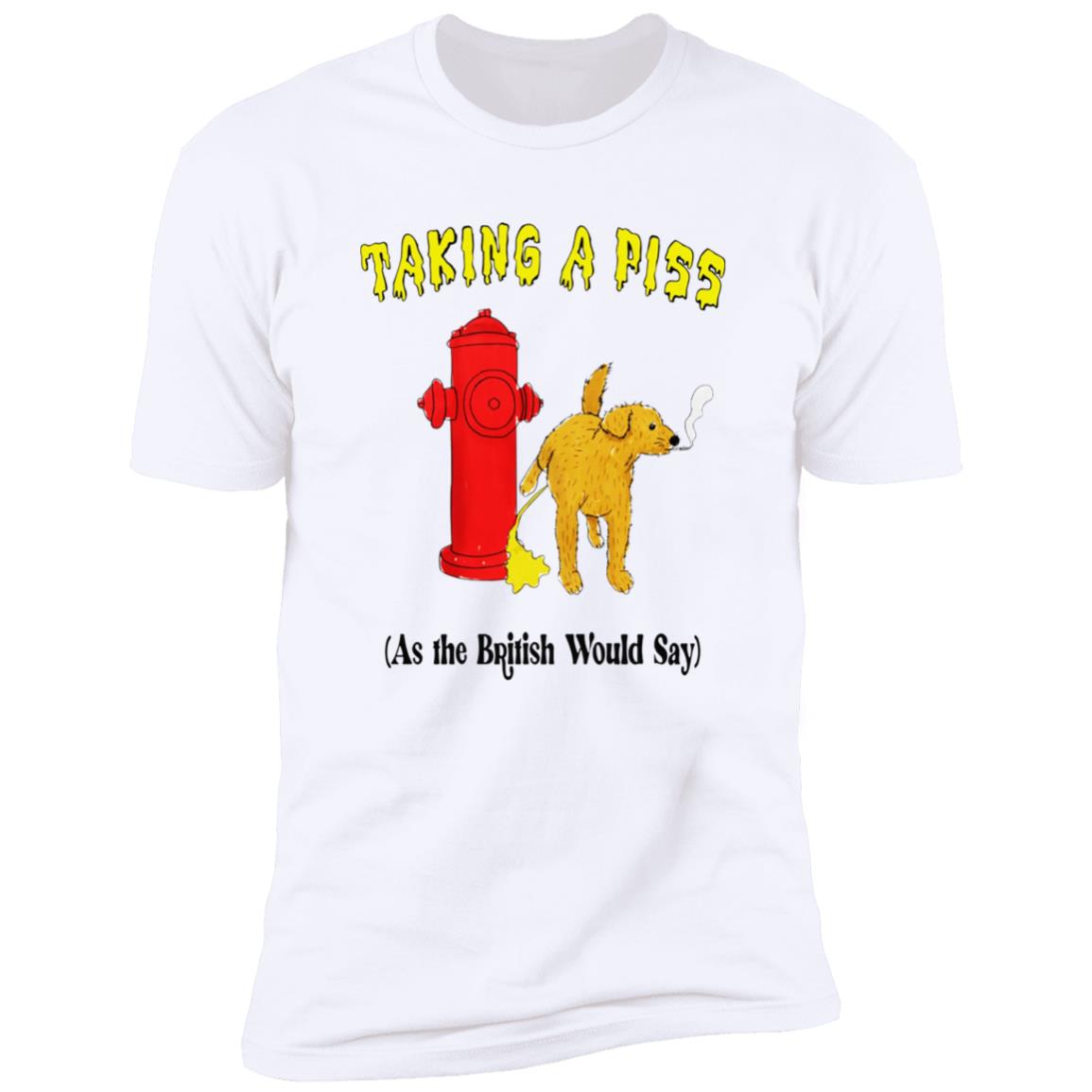 Taking A Piss As The British Would Say Shirt