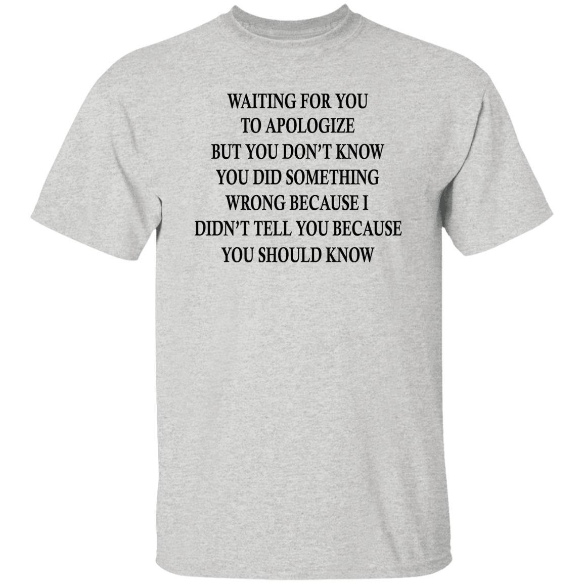 Waiting For You To Apologize But You Don’t Know Shirt