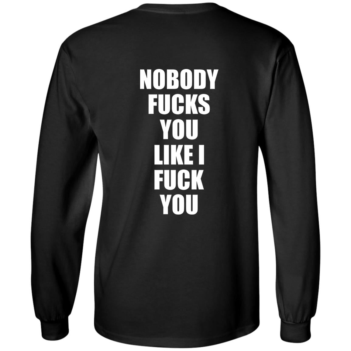Nobody Fucks You Like I Fuck You Shirt