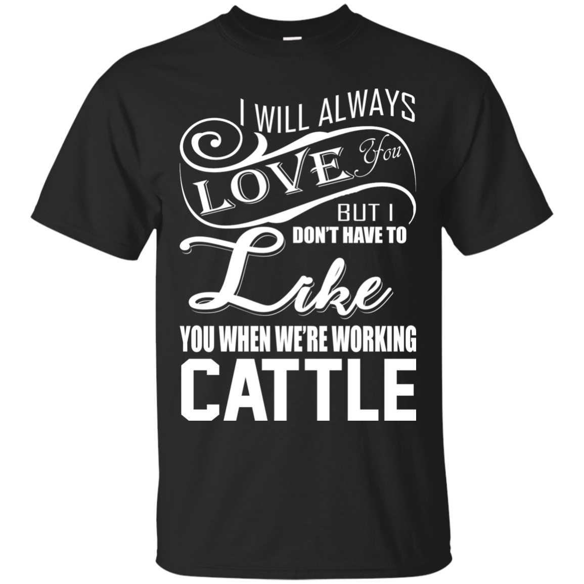 I Will Always Love You But I Don't Have To Like You.. T-shirt - TeeDragons