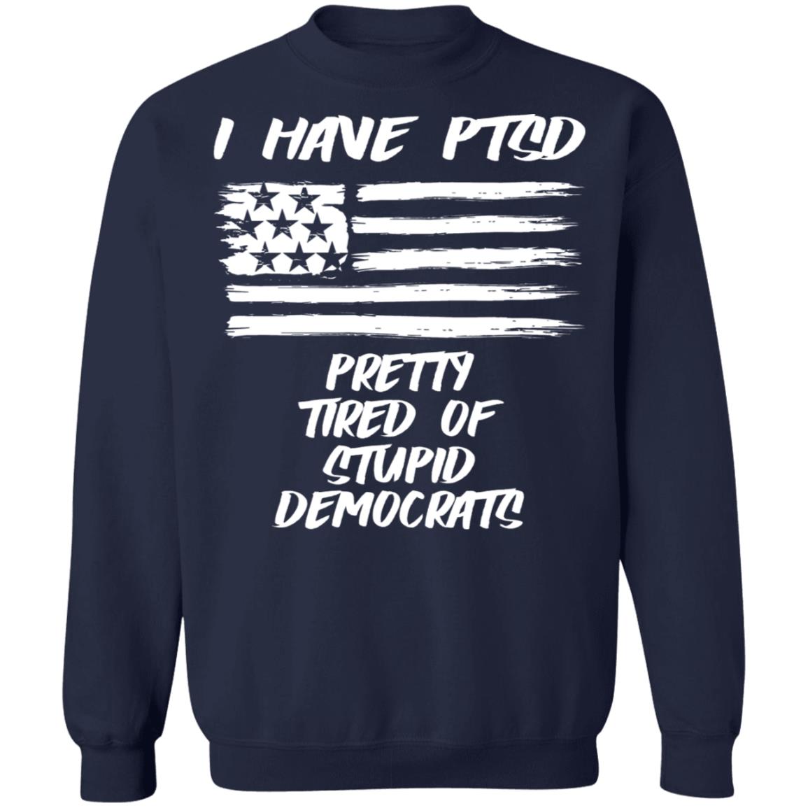 I Have PTSD - Pretty Tired Of Stupid Democrats Shirt