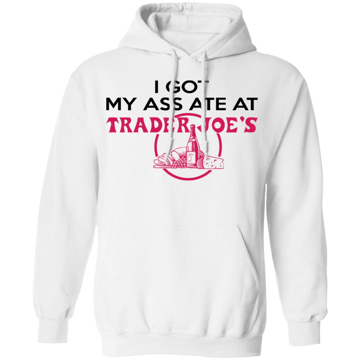 I Got My A-- Ate At Trader Joe's Shirt