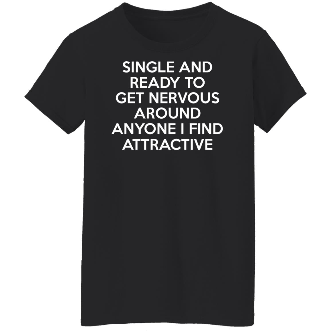 Single And Ready To Get Nervous Around Anyone I Find Attractive Shirt - TeeDragons