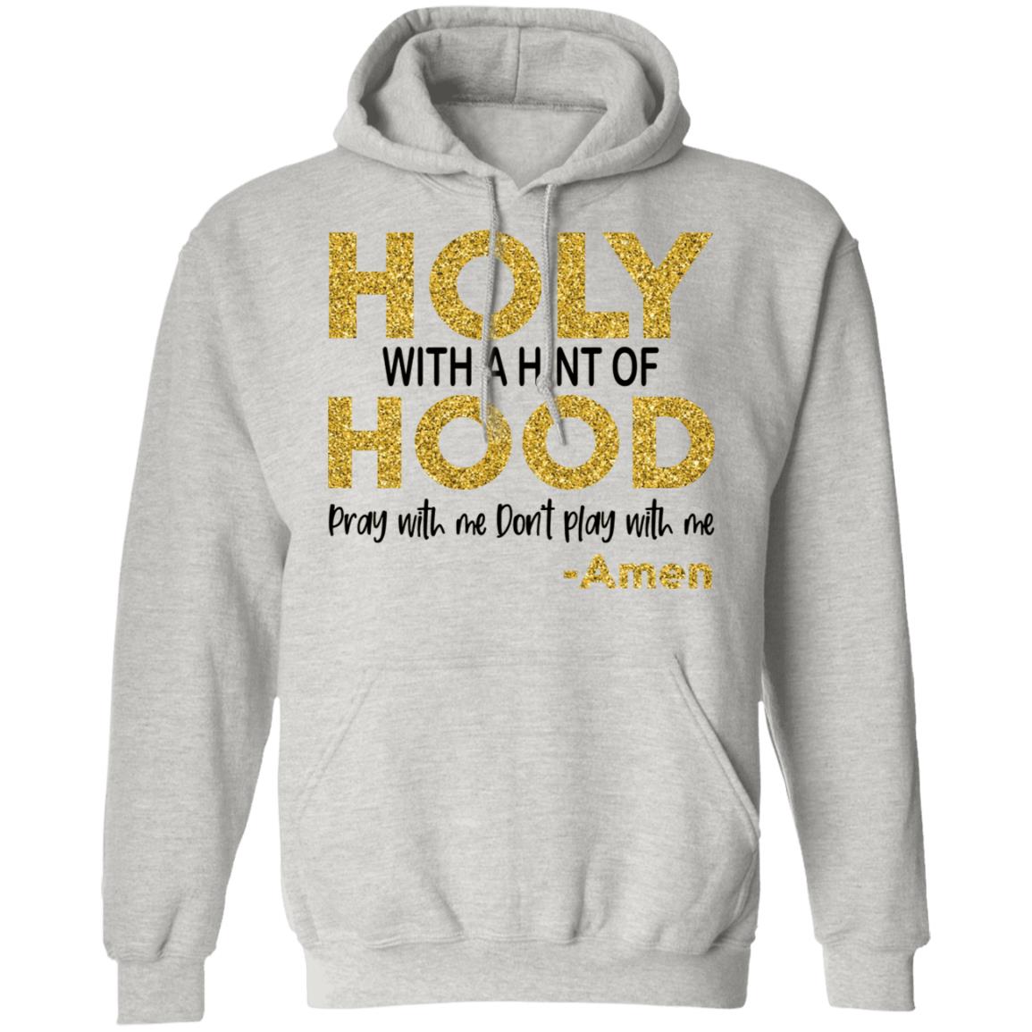Holy With A Hint Of Hood Pray With Me Don’t Play With Me Shirt
