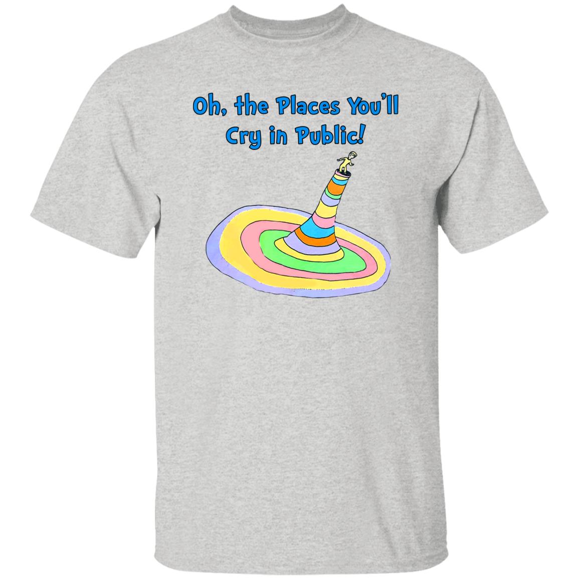 Oh The Places You’ll Cry In Public Shirt