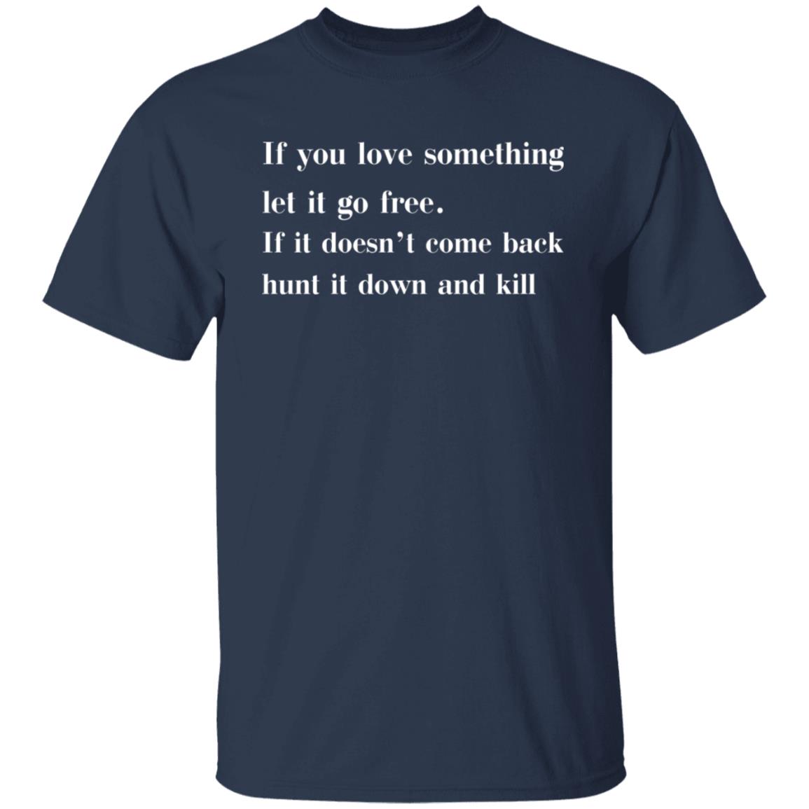 If You Love Something Let It Go Free Shirt
