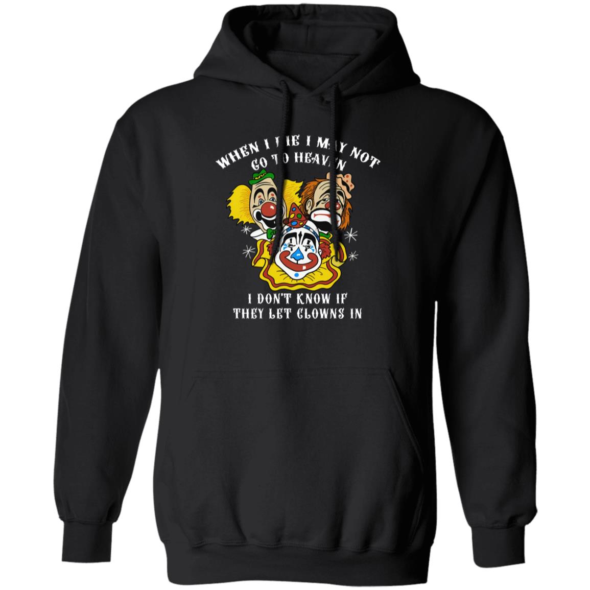 When I Die I May Not Go To Heaven I Don’t Know If They Let Clowns In Shirt