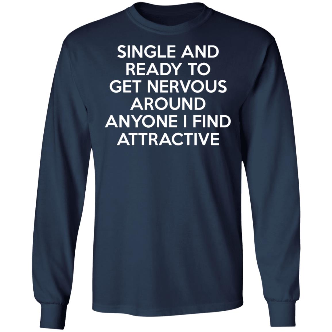 Single And Ready To Get Nervous Around Anyone I Find Attractive Shirt - TeeDragons