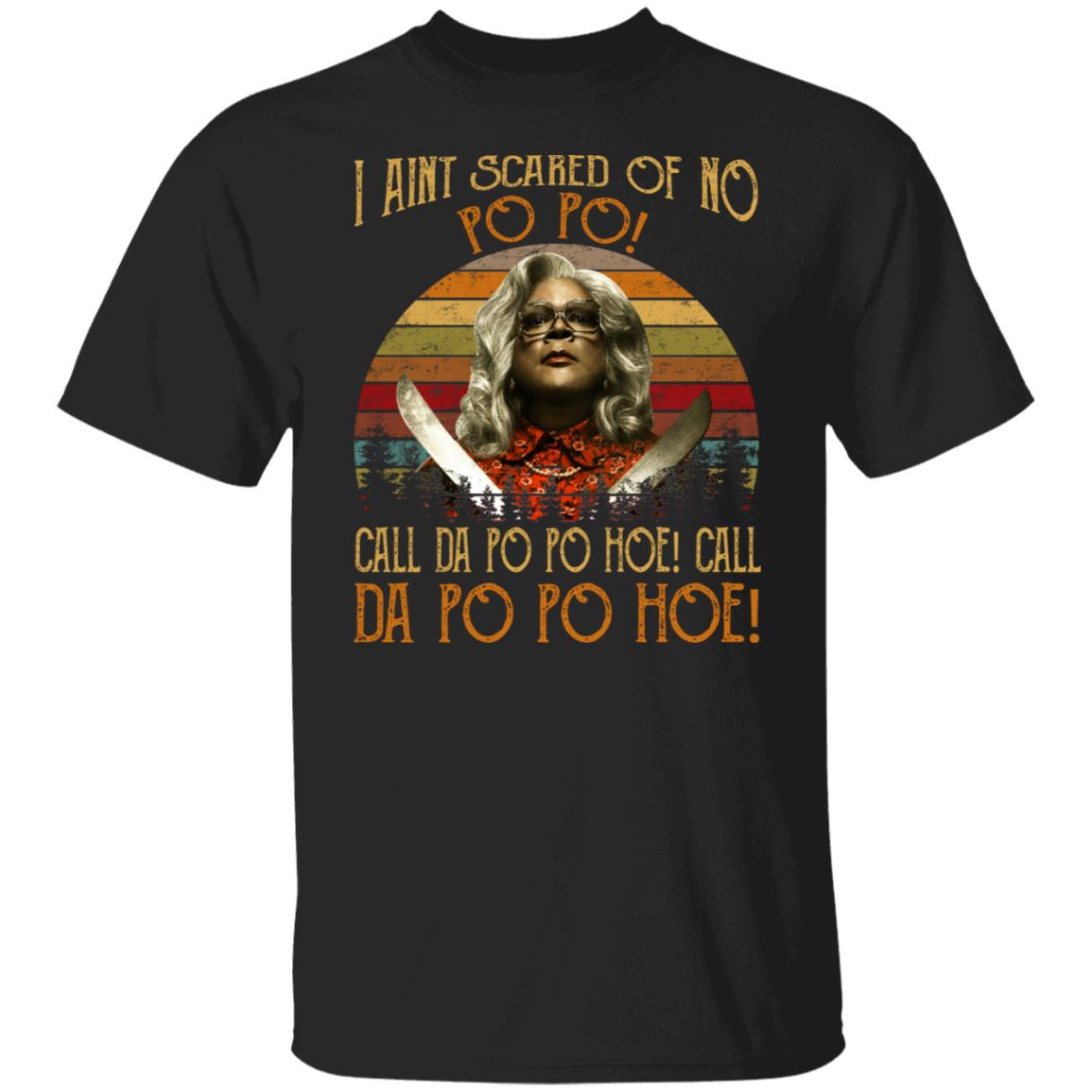 Madea - I Aint Scared Of No Po Po Shirt