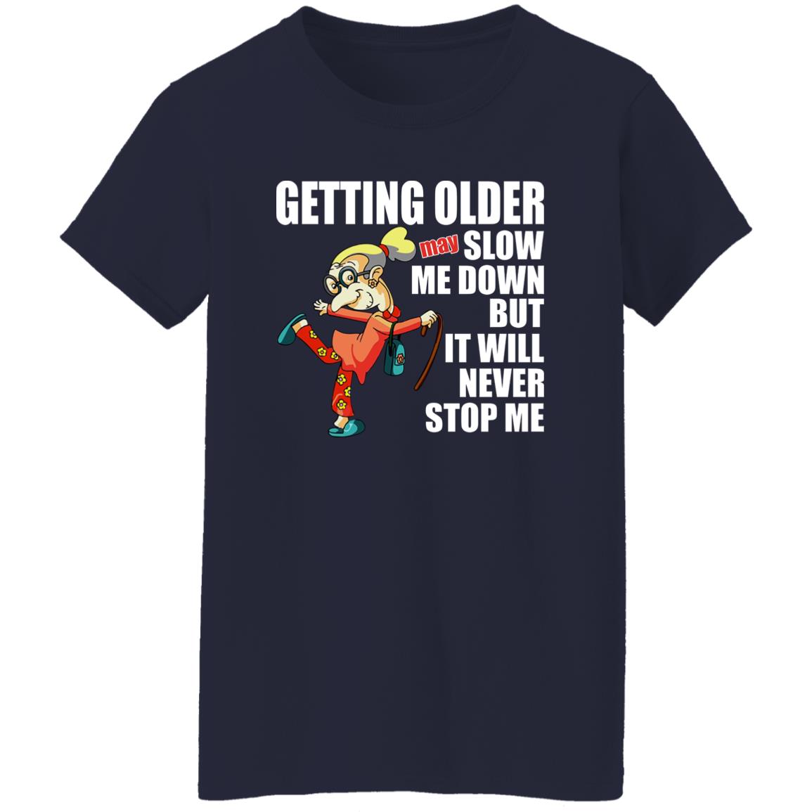 Getting Older May Slow Me Down But It Will Never Stop Me Shirt