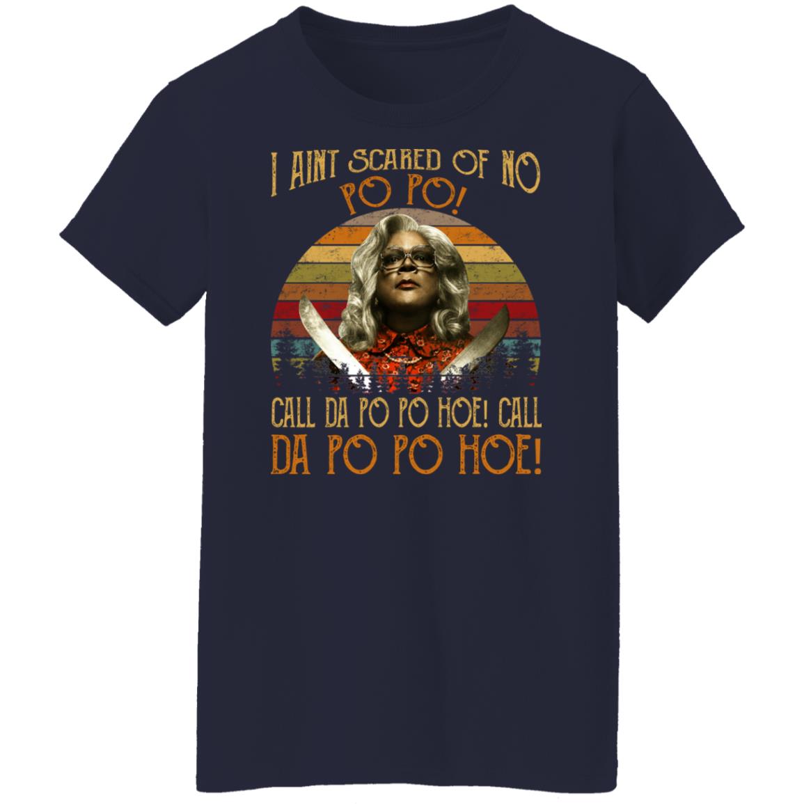 Madea - I Aint Scared Of No Po Po Shirt