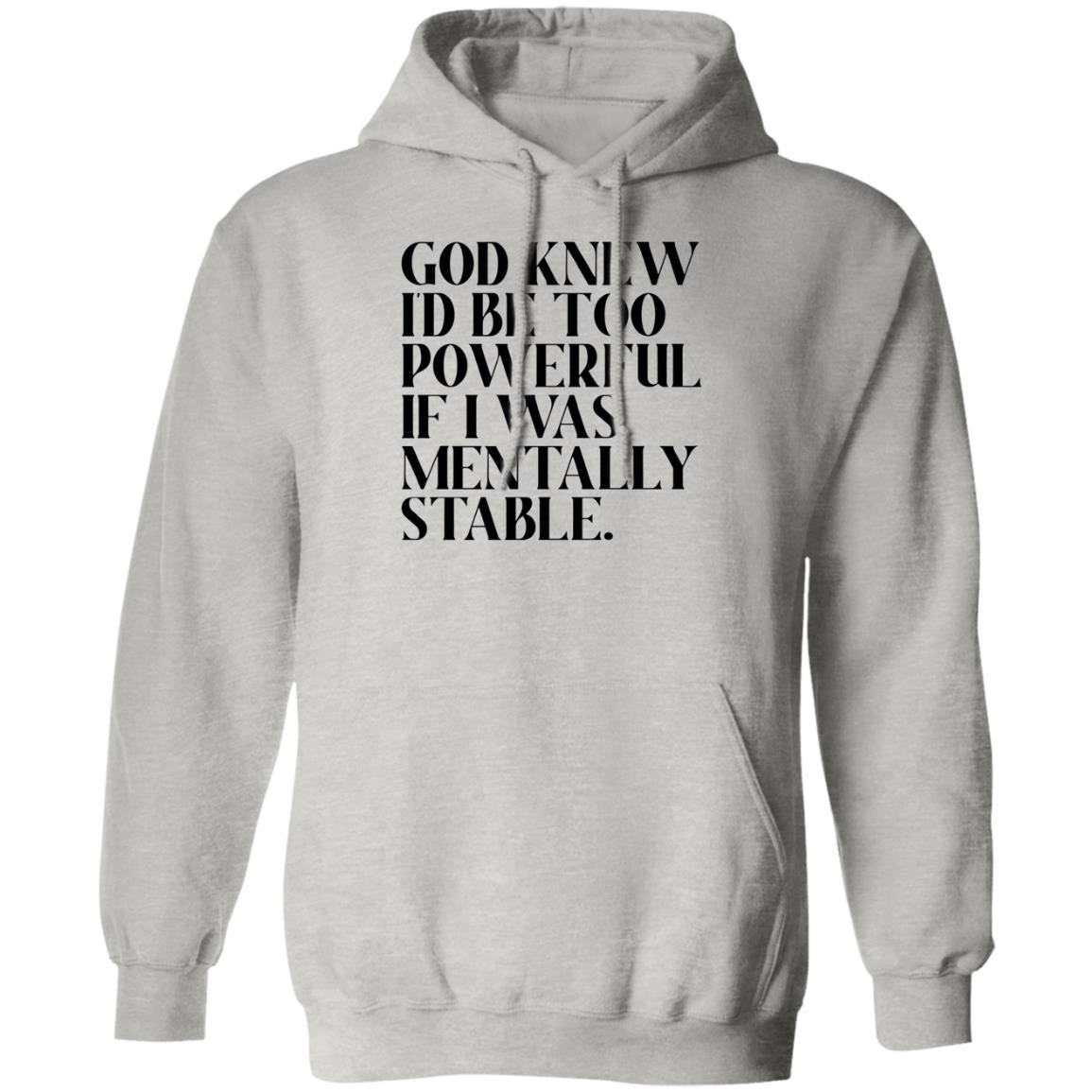 God Knew Id Be Too Powerful If I Was Mentally Stable Shirt