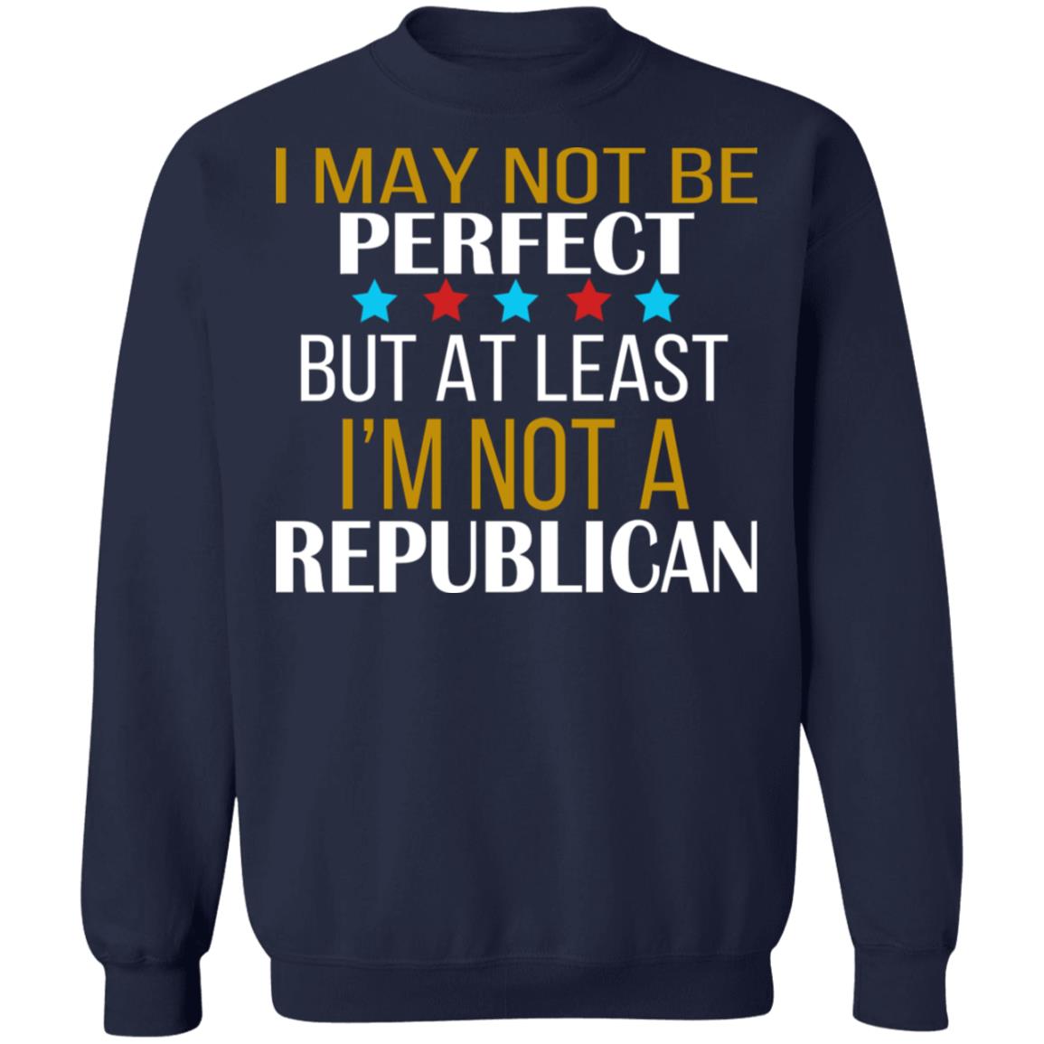 I May Not Be Perfect But At Least I'm Not A Republican Shirt