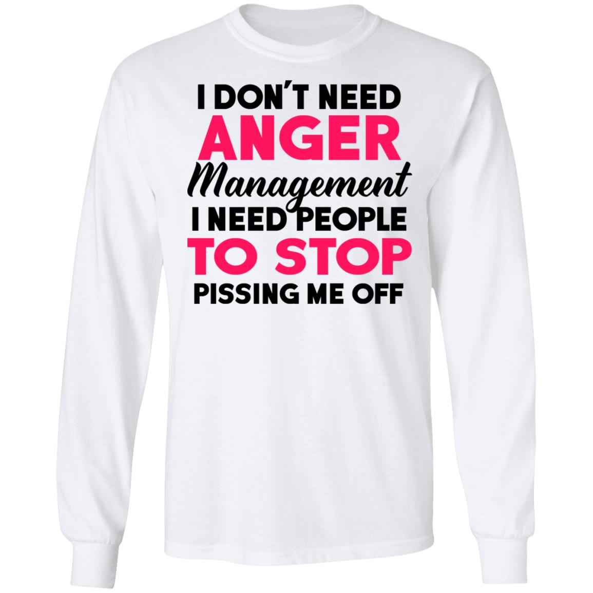 I Don't Need Anger Management I Need People To Stop Shirt - TeeDragons
