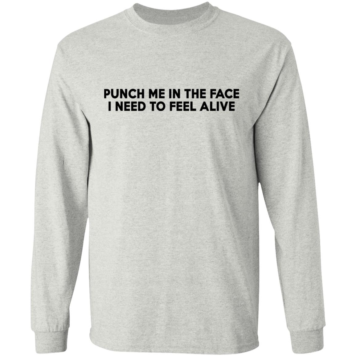 Punch Me In The Face I Need To Feel Alive Shirt