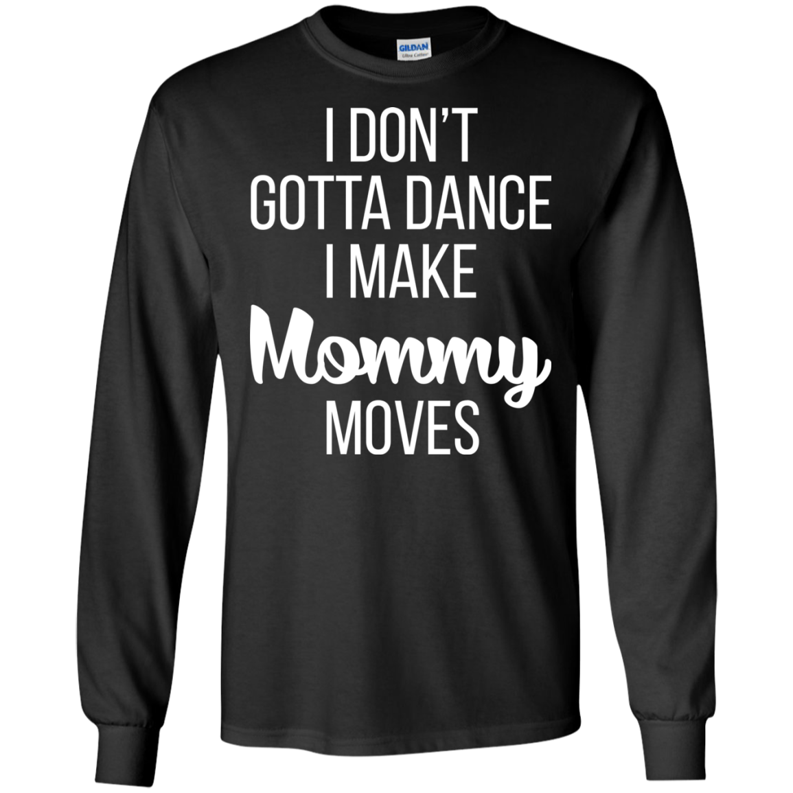 I don’t gotta dance, I make mommy moves shirt, hoodie - TeeDragons