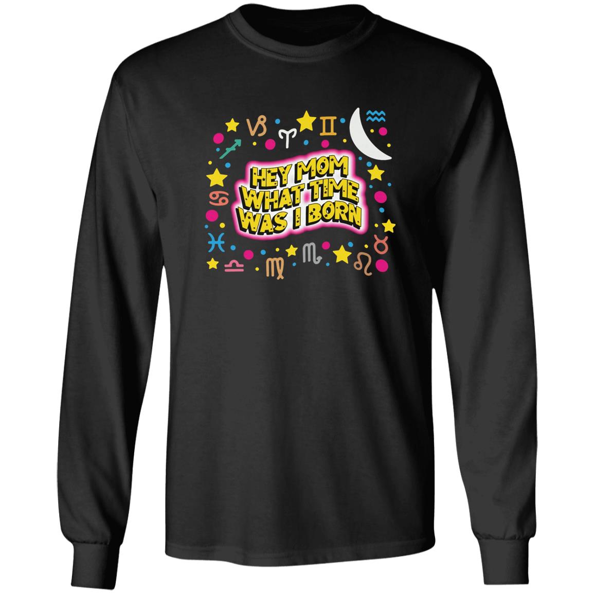 Hey Mom What Time Was I Born Shirt