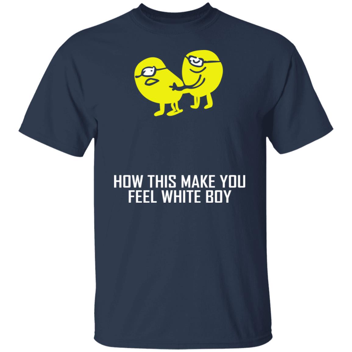 How This Make You Feel White Boy Shirt