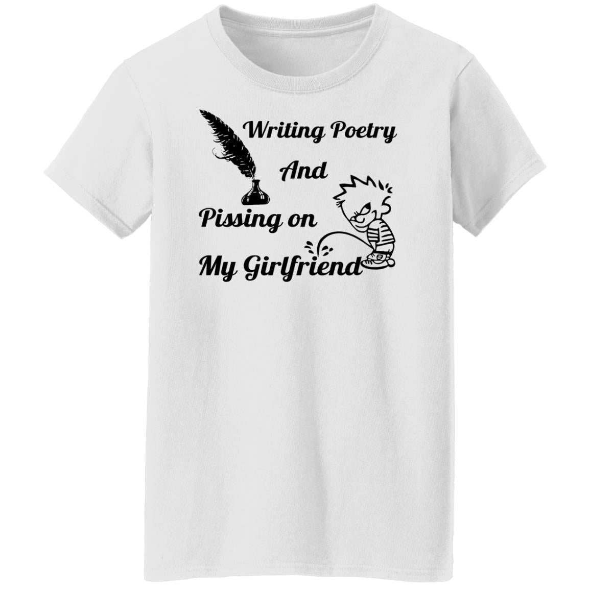 Writing Poetry And Pissing On My Girlfriend Shirt