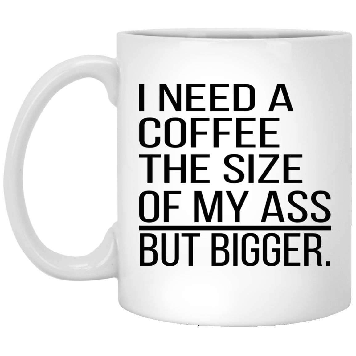 I Need A Coffee The Size Of My Ass But Bigger Mugs - TeeDragons