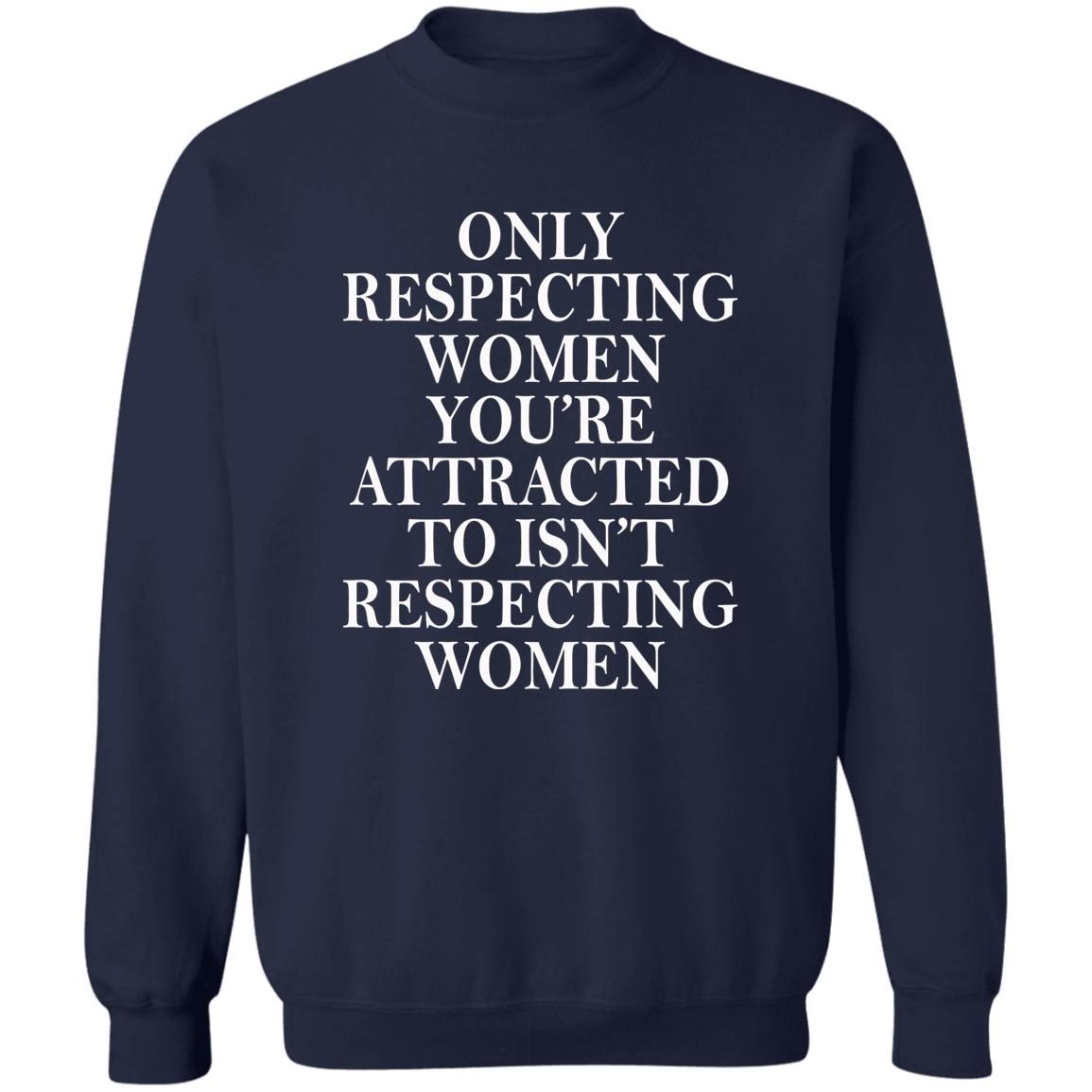 Only Respecting Women You're Attracted To Isn't Respecting Women Shirt