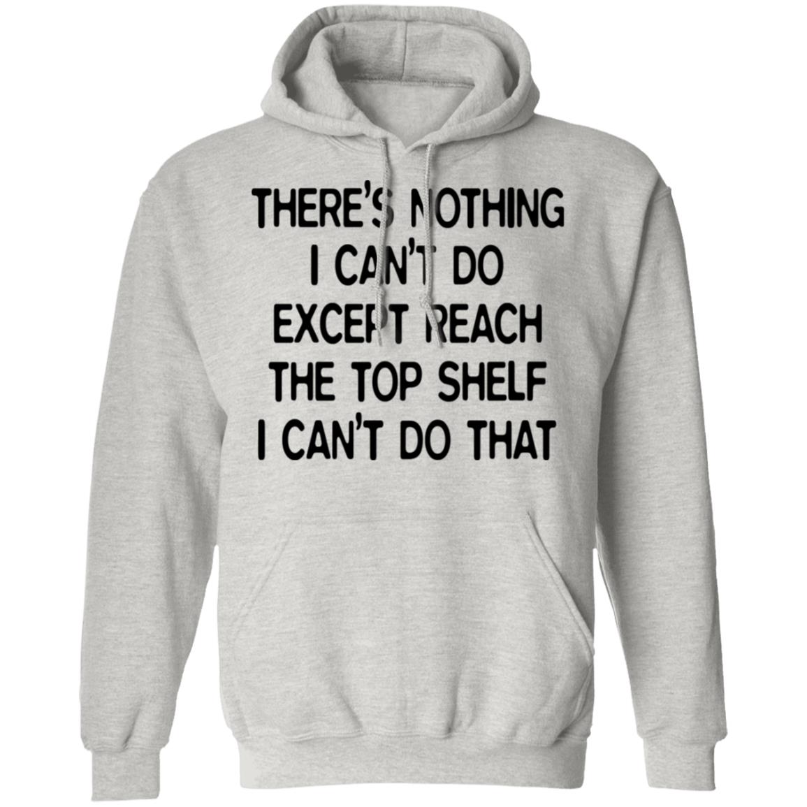There's Nothing I Can't Do Except Reach The Top Shelf Shirt