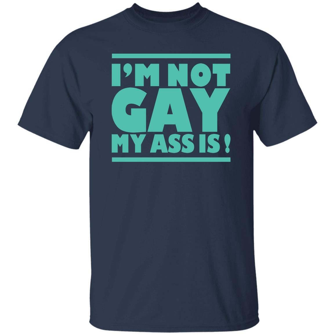 I'm Not Gay My Ass Is Shirt