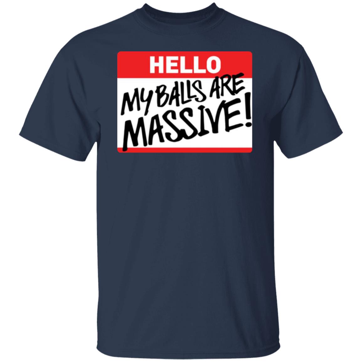 Hello My balls are massive shirt - TeeDragons
