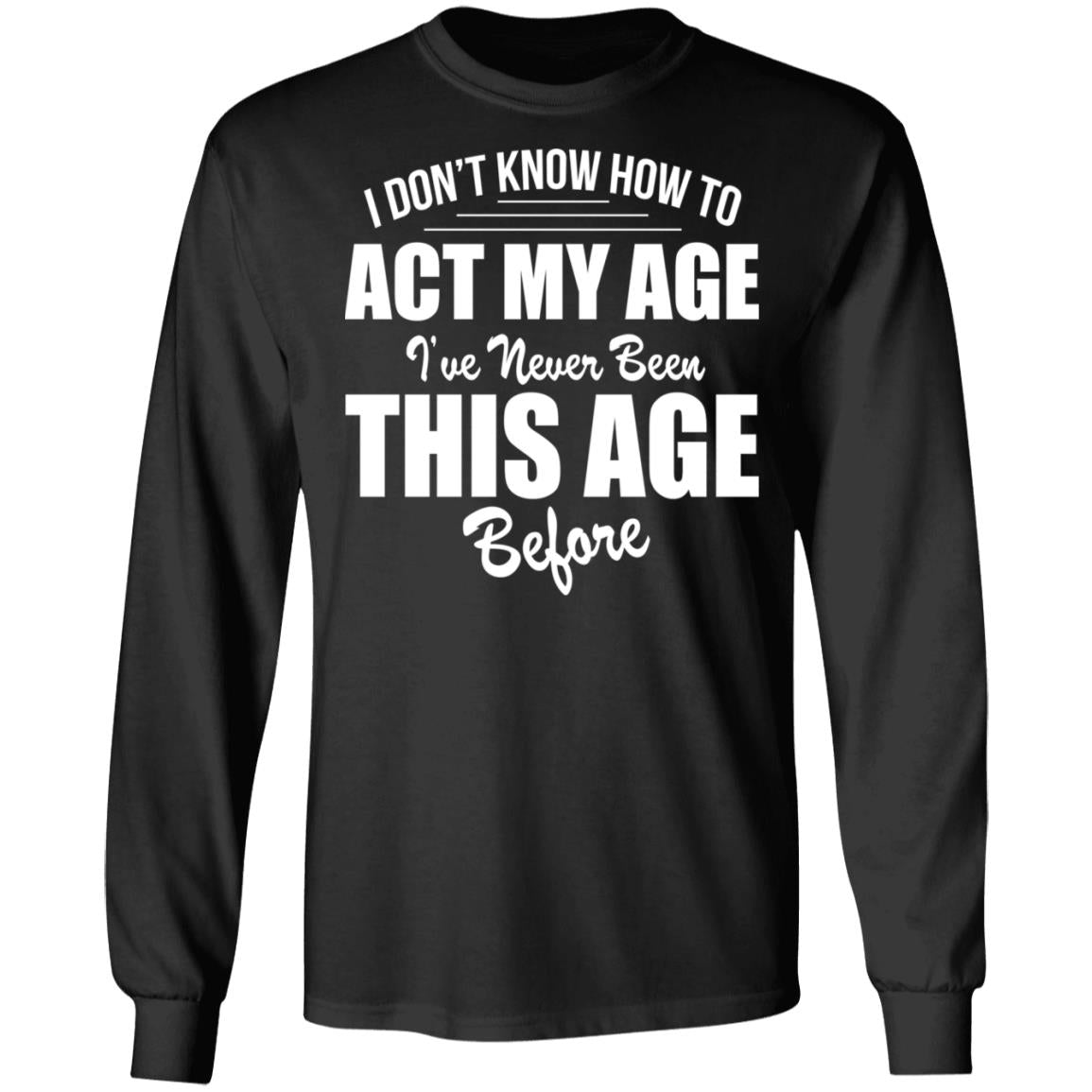 I Don't Know How To Act My Age Shirt - TeeDragons