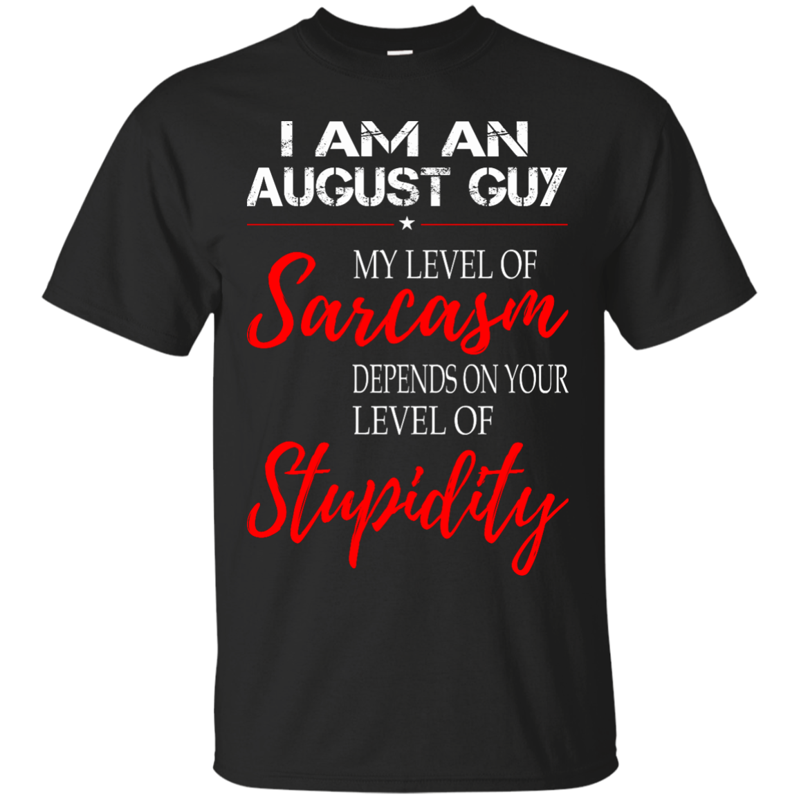 I Am An August Guy My Level Of Sarcasm Depends On Your Level Of Stupidity Shirt - TeeDragons