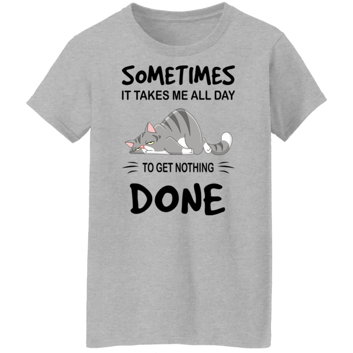 Sometimes It Takes Me All Day To Get Nothing Done Shirt