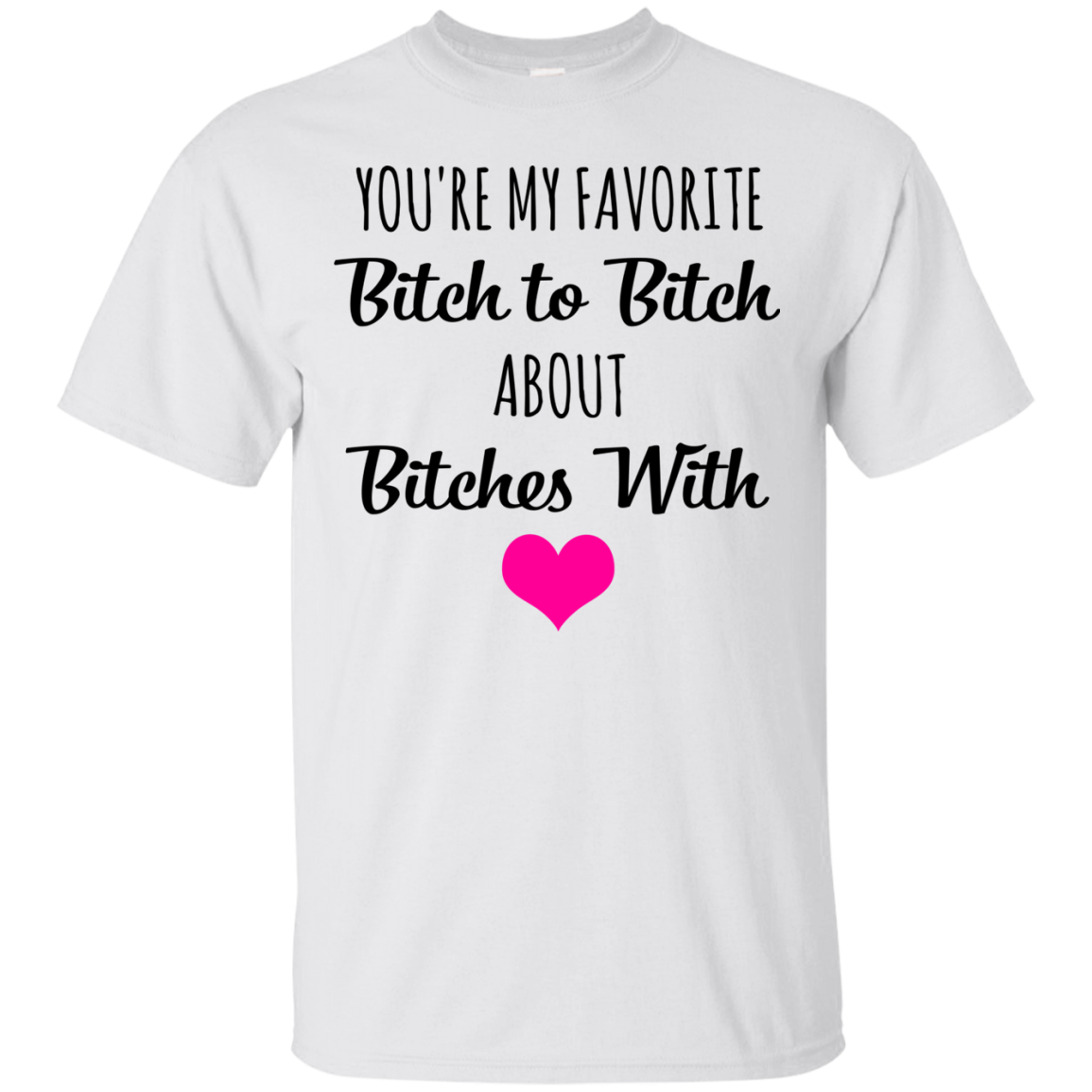 You're My Favorite Bitch To Bitch About Bitches With Shirt - TeeDragons