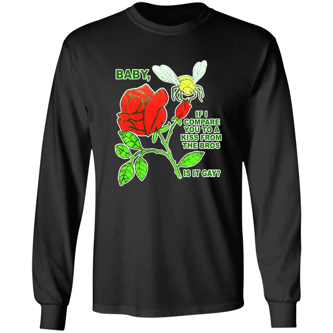 Baby If I Compare You To A Kiss From The Bros Is It Gay Shirt